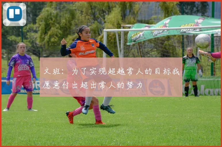 文班：为了实现超越常人的目标我愿意付出超出常人的努力